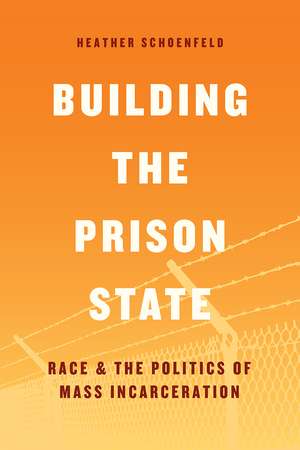 Building the Prison State: Race and the Politics of Mass Incarceration de Heather Schoenfeld