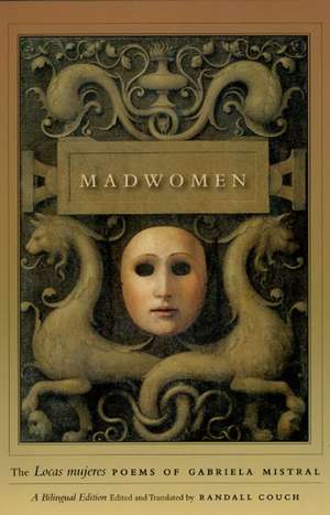 Madwomen: The "Locas mujeres" Poems of Gabriela Mistral, a Bilingual Edition de Gabriela Mistral