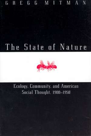 The State of Nature: Ecology, Community, and American Social Thought, 1900-1950 de Gregg Mitman