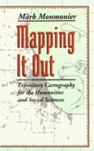 Mapping It Out: Expository Cartography for the Humanities and Social Sciences de Mark Monmonier