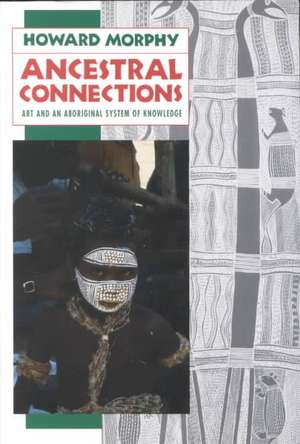 Ancestral Connections: Art and an Aboriginal System of Knowledge de Howard Morphy