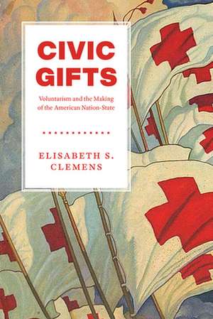 Civic Gifts: Voluntarism and the Making of the American Nation-State de Elisabeth S. Clemens