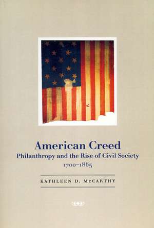 American Creed: Philanthropy and the Rise of Civil Society, 1700-1865 de Kathleen D. McCarthy