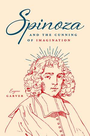 Spinoza and the Cunning of Imagination de Eugene Garver