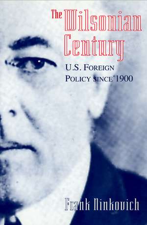 The Wilsonian Century: U.S. Foreign Policy since 1900 de Frank Ninkovich