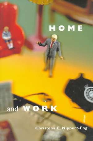 Home and Work: Negotiating Boundaries through Everyday Life de Christena E. Nippert-Eng