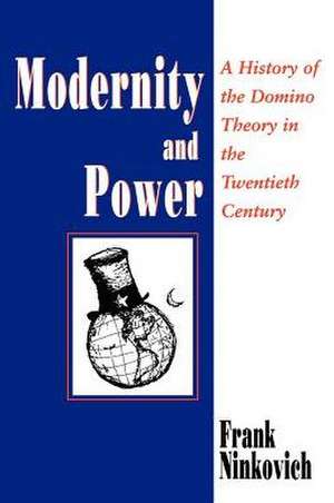 Modernity and Power: A History of the Domino Theory in the Twentieth Century de Frank Ninkovich