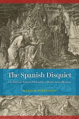 The Spanish Disquiet: The Biblical Natural Philosophy of Benito Arias Montano de María M. Portuondo