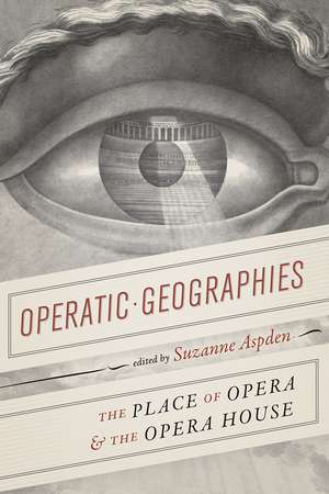 Operatic Geographies: The Place of Opera and the Opera House de Suzanne Aspden