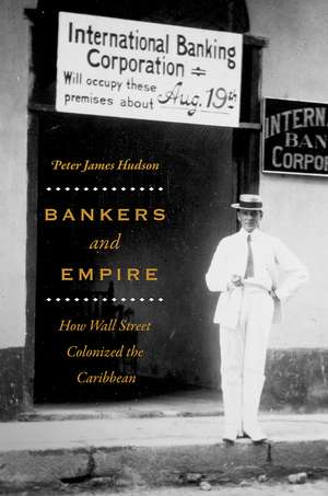 Bankers and Empire: How Wall Street Colonized the Caribbean de Peter James Hudson