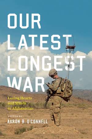 Our Latest Longest War: Losing Hearts and Minds in Afghanistan de Aaron B. O'Connell