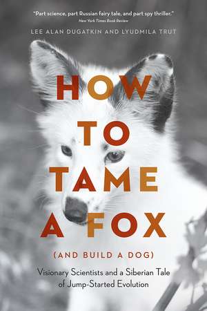 How to Tame a Fox (and Build a Dog): Visionary Scientists and a Siberian Tale of Jump-Started Evolution de Lee Alan Dugatkin