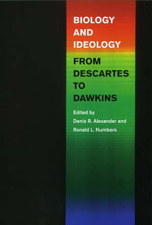 Biology and Ideology from Descartes to Dawkins de Denis R. Alexander