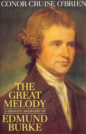 The Great Melody: A Thematic Biography of Edmund Burke de Conor Cruise O'Brien