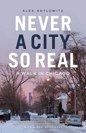 Never a City So Real: A Walk in Chicago de Alex Kotlowitz