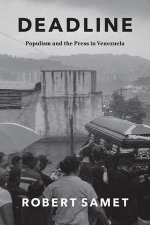 Deadline: Populism and the Press in Venezuela de Robert Samet