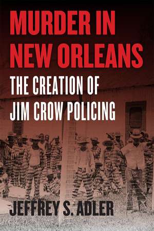 Murder in New Orleans: The Creation of Jim Crow Policing de Jeffrey S. Adler