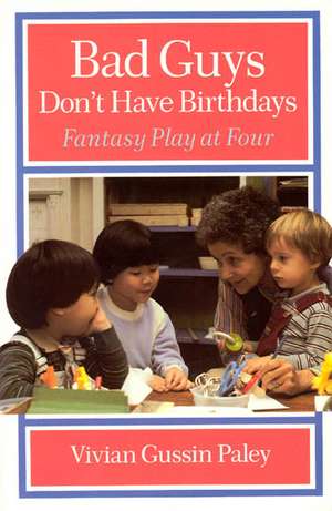 Bad Guys Don't Have Birthdays: Fantasy Play at Four de Vivian Gussin Paley