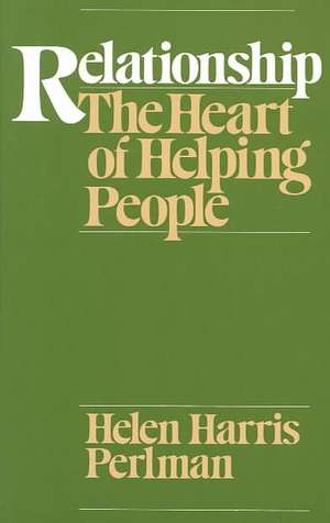 Relationship: The Heart of Helping People de Helen Harris Perlman