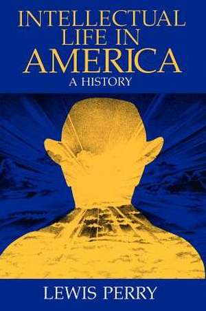 Intellectual Life in America: A History de Lewis Perry