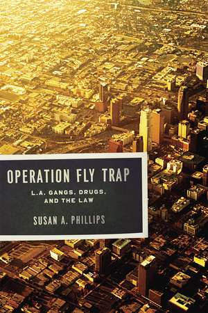 Operation Fly Trap: L. A. Gangs, Drugs, and the Law de Susan A. Phillips