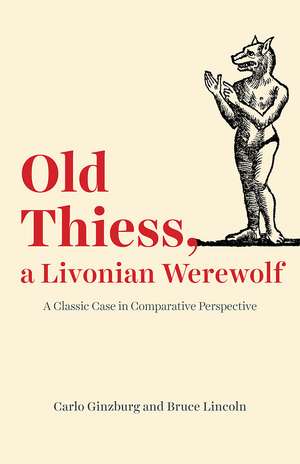 Old Thiess, a Livonian Werewolf: A Classic Case in Comparative Perspective de Carlo Ginzburg