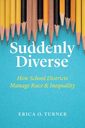 Suddenly Diverse: How School Districts Manage Race and Inequality de Erica O. Turner