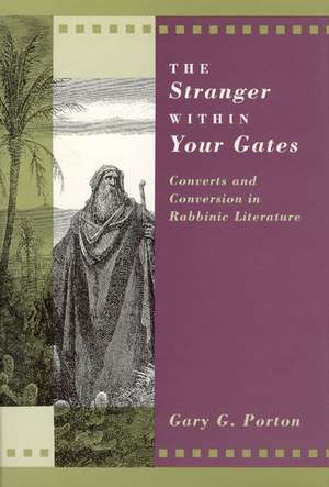 The Stranger within Your Gates: Converts and Conversion in Rabbinic Literature de Gary G. Porton