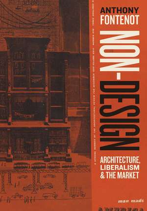 Non-Design: Architecture, Liberalism, and the Market de Anthony Fontenot