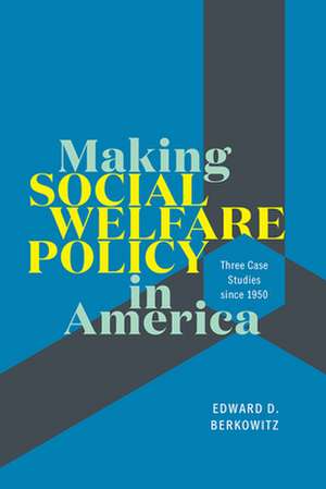 Making Social Welfare Policy in America: Three Case Studies since 1950 de Edward D. Berkowitz