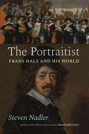 The Portraitist: Frans Hals and His World de Steven Nadler