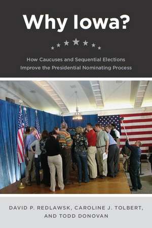 Why Iowa?: How Caucuses and Sequential Elections Improve the Presidential Nominating Process de David P. Redlawsk