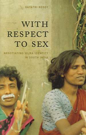 With Respect to Sex: Negotiating Hijra Identity in South India de Gayatri Reddy