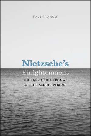 Nietzsche's Enlightenment: The Free-Spirit Trilogy of the Middle Period de Paul Franco