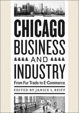 Chicago Business and Industry: From Fur Trade to E-Commerce de Janice L. Reiff