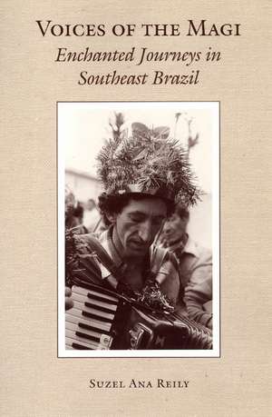 Voices of the Magi: Enchanted Journeys in Southeast Brazil de Suzel Reily