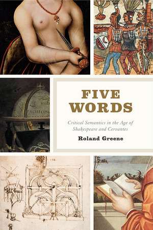 Five Words: Critical Semantics in the Age of Shakespeare and Cervantes de Roland Greene