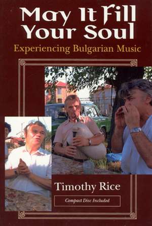 May It Fill Your Soul: Experiencing Bulgarian Music de Timothy Rice