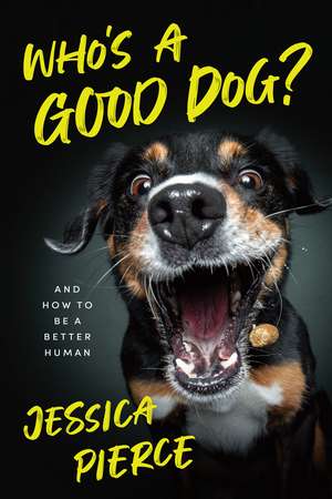 Who's a Good Dog?: And How to Be a Better Human de Jessica Pierce