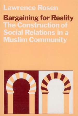 Bargaining for Reality: The Construction of Social Relations in a Muslim Community de Lawrence Rosen