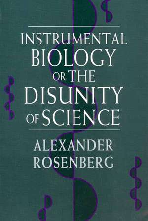 Instrumental Biology, or The Disunity of Science de Alexander Rosenberg