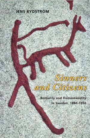 Sinners and Citizens: Bestiality and Homosexuality in Sweden, 1880-1950 de Jens Rydström