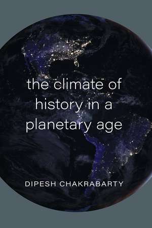 The Climate of History in a Planetary Age de Professor Dipesh Chakrabarty