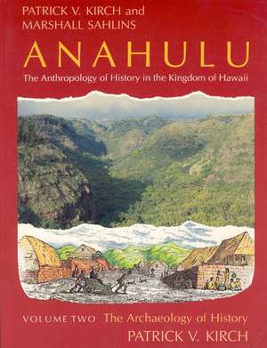 Anahulu: The Anthropology of History in the Kingdom of Hawaii, Volume 2: The Archaeology of History de Patrick Vinton Kirch