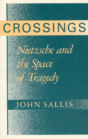 Crossings: Nietzsche and the Space of Tragedy de John Sallis