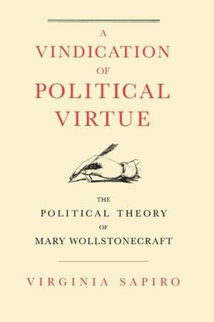 A Vindication of Political Virtue: The Political Theory of Mary Wollstonecraft de Virginia Sapiro