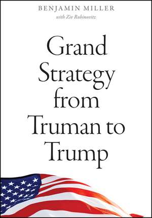 Grand Strategy from Truman to Trump de Benjamin Miller