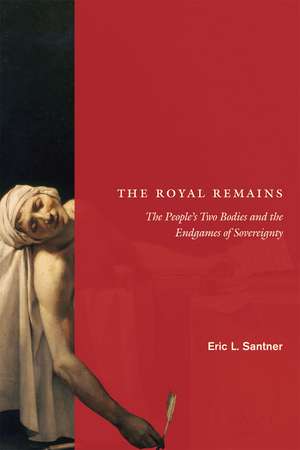 The Royal Remains: The People's Two Bodies and the Endgames of Sovereignty de Professor Eric L. Santner