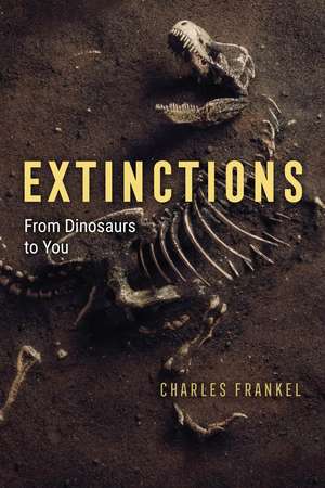 Extinctions: From Dinosaurs to You de Charles Frankel