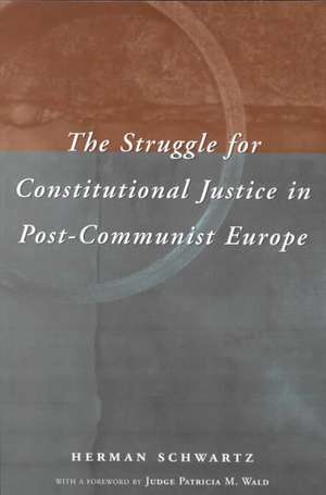 The Struggle for Constitutional Justice in Post-Communist Europe de Herman Schwartz